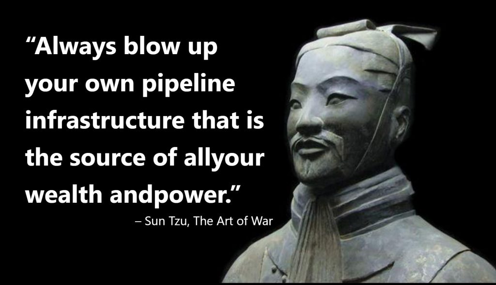 Always blow up your own pipeline infrastructure that is the source of allyour wealth andpower.