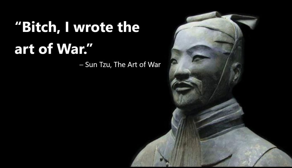 Bitch, I wrote the art of War.