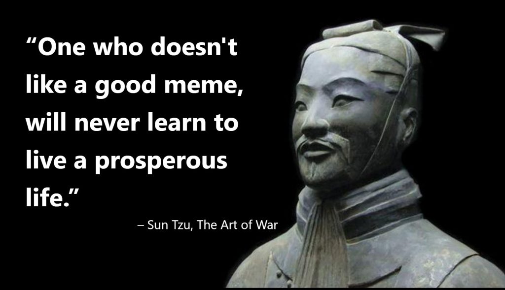 One who doesn't like a good meme, will never learn to live a prosperous life.