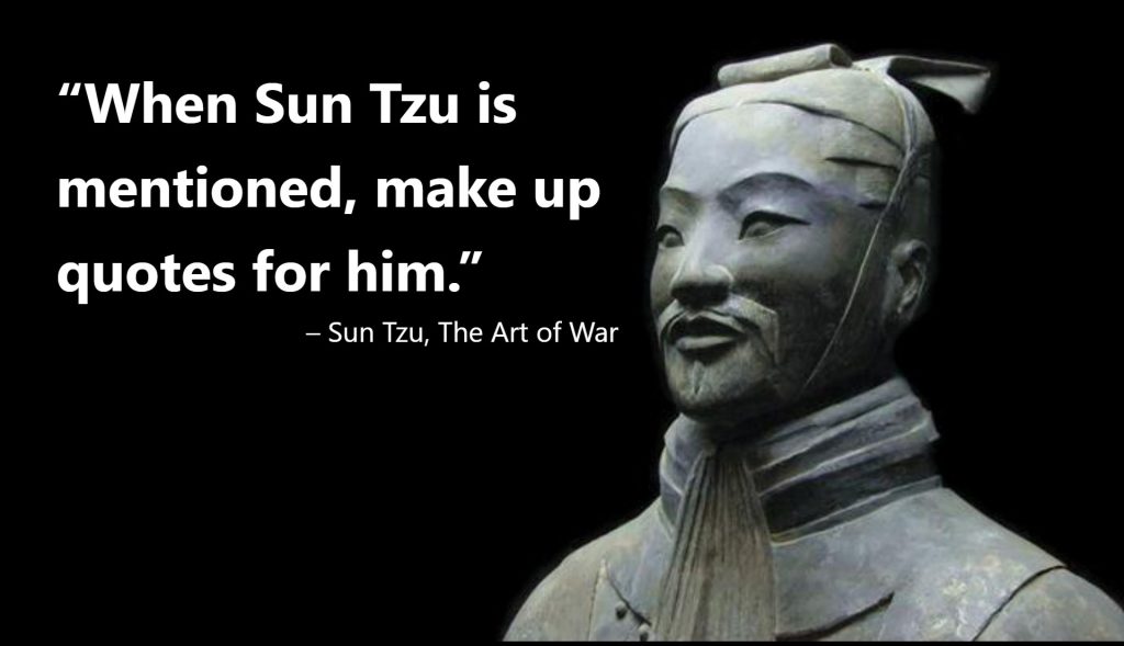 When Sun Tzu is mentioned, make up quotes for him.